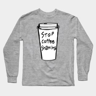 Stop Coffee Shaming Long Sleeve T-Shirt